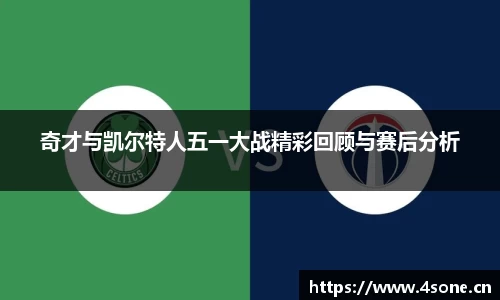 奇才与凯尔特人五一大战精彩回顾与赛后分析